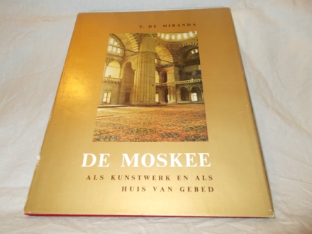 MIRANDA, F. DE - De moskee als kunstwerk en als huis van gebed