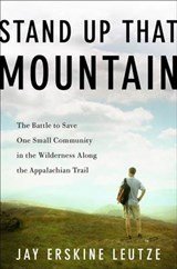 Stand Up That Mountain - The Battle to Save One Small Community in the Wilderness Along the Appalachian Trail