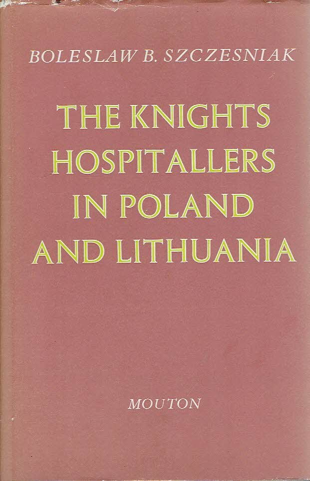 SZCZESNIAK, Boleslaw B. - The Knights Hospitallers in Poland and Lithuania.