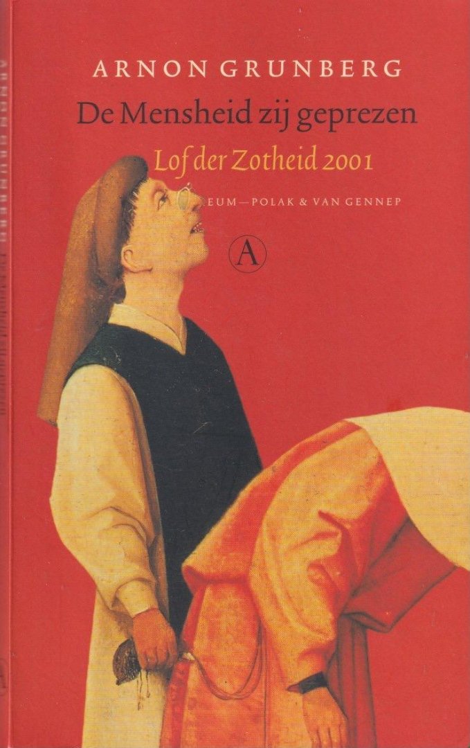 Grunberg, Arnon - de Mensheid Zij Geprezen: Lof Der Zotheid 2001