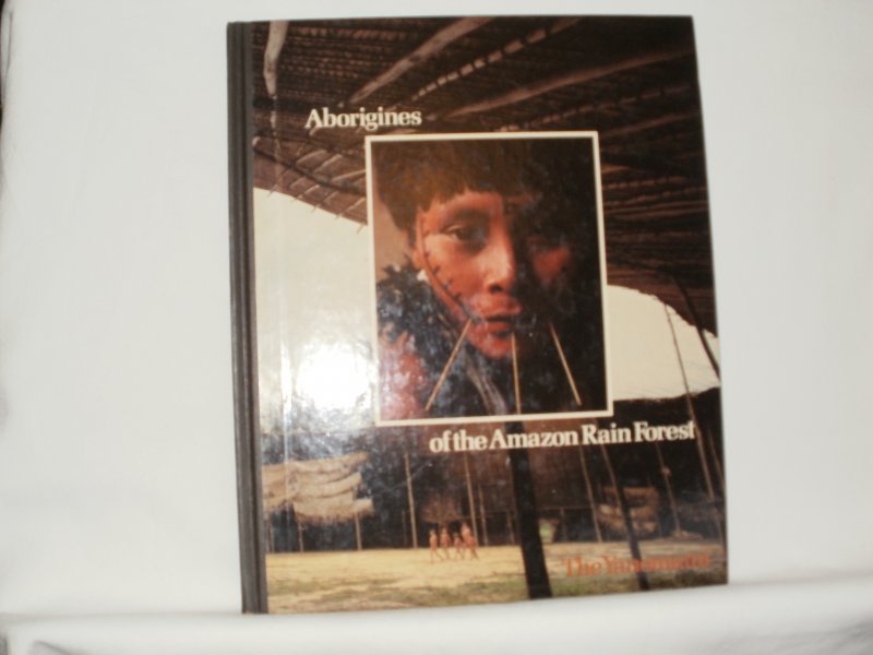 Hanbury-Tenison, Robin; editors Time-Life Books; Englebert, Victor (photographs) - Aborigines of the Amazon Rain Forest: The Yanomami.