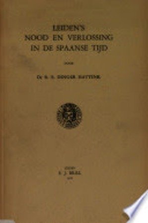 Dinger Hattink, R.E., - Leiden's nood en verlossing in de Spaanse tijd