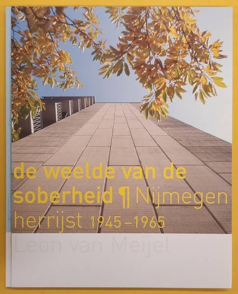 MEIJEL, LEON VAN. - De weelde van de soberheid, Nijmegen herrijst 1945-1965