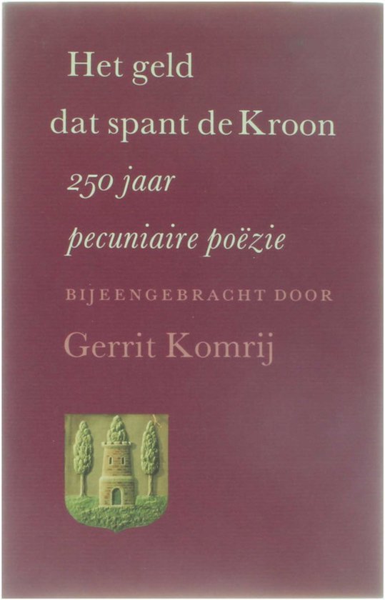Gerrit Komrij - Het geld dat spant de Kroon : 250 jaar pecuniaire poÃ«zie