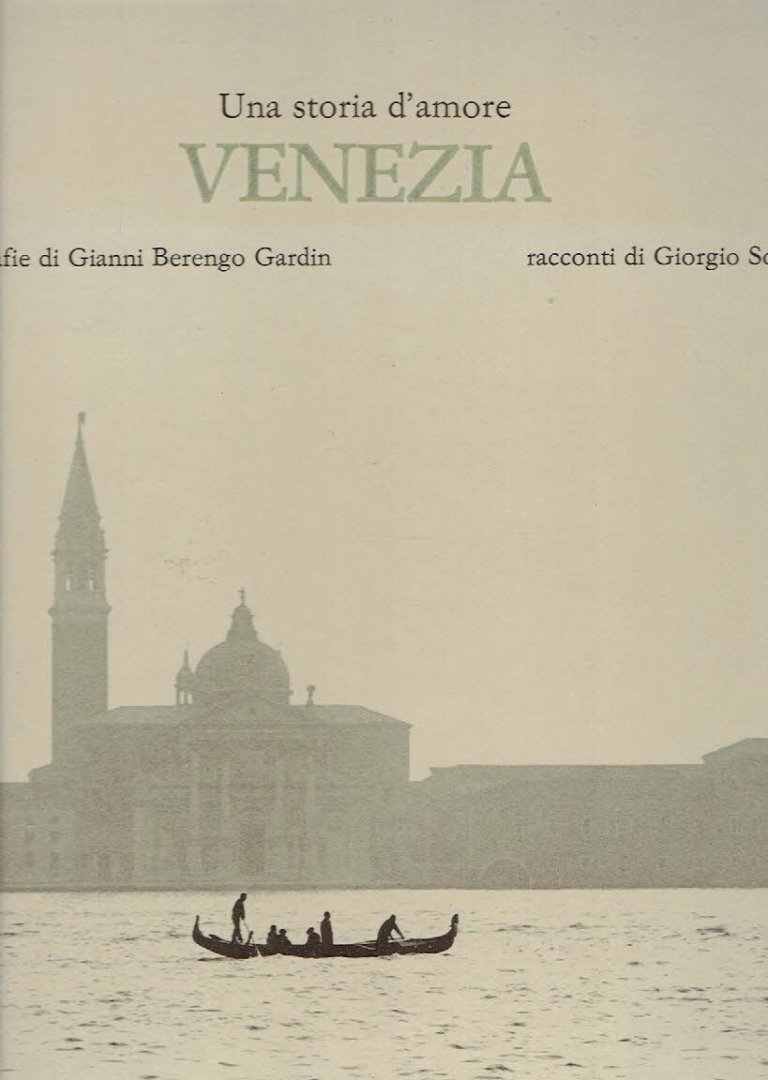 GARDIN, Gianni Berengo - Venezia - Una storia d'amore - fotografie di Gianni Berengo Gardin - racconti di Giorgio Soavi.