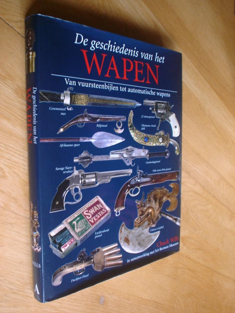 Wills, Chuck. - De geschiedenis van het wapen / van vuursteenbijlen tot automatische wapens