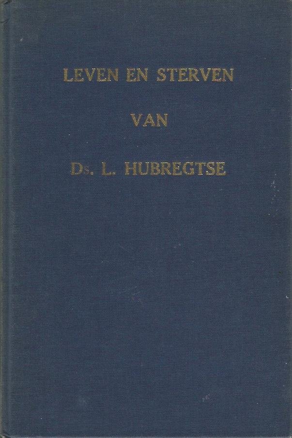 Hubregtse  I. (met een aanbeveling van ds. Chr. v.d. Poel te Yerseke) - LEVEN  EN  STERVEN  VAN DS. L. HUBREGTSE