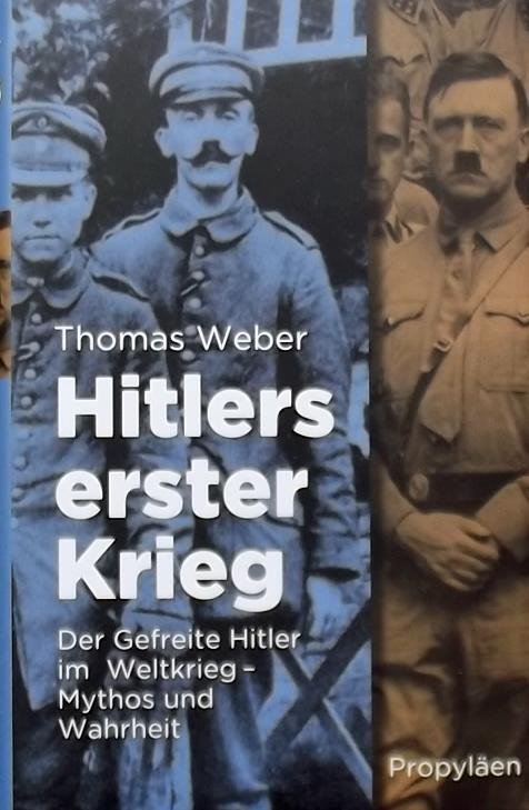 Weber, Thomas. - Hitlers erster Krieg / Der Gefreite Hitler im Weltkrieg - Mythos und Wahrheit