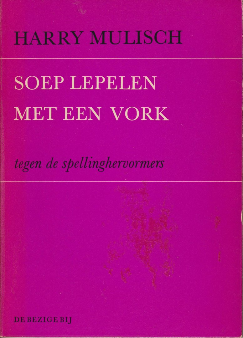 Mulisch (Haarlem, 29 juli 1927 – Amsterdam, 30 oktober 2010), Harry Kurt Victor - Soep lepelen met een vork - tegen de spellinghervormers