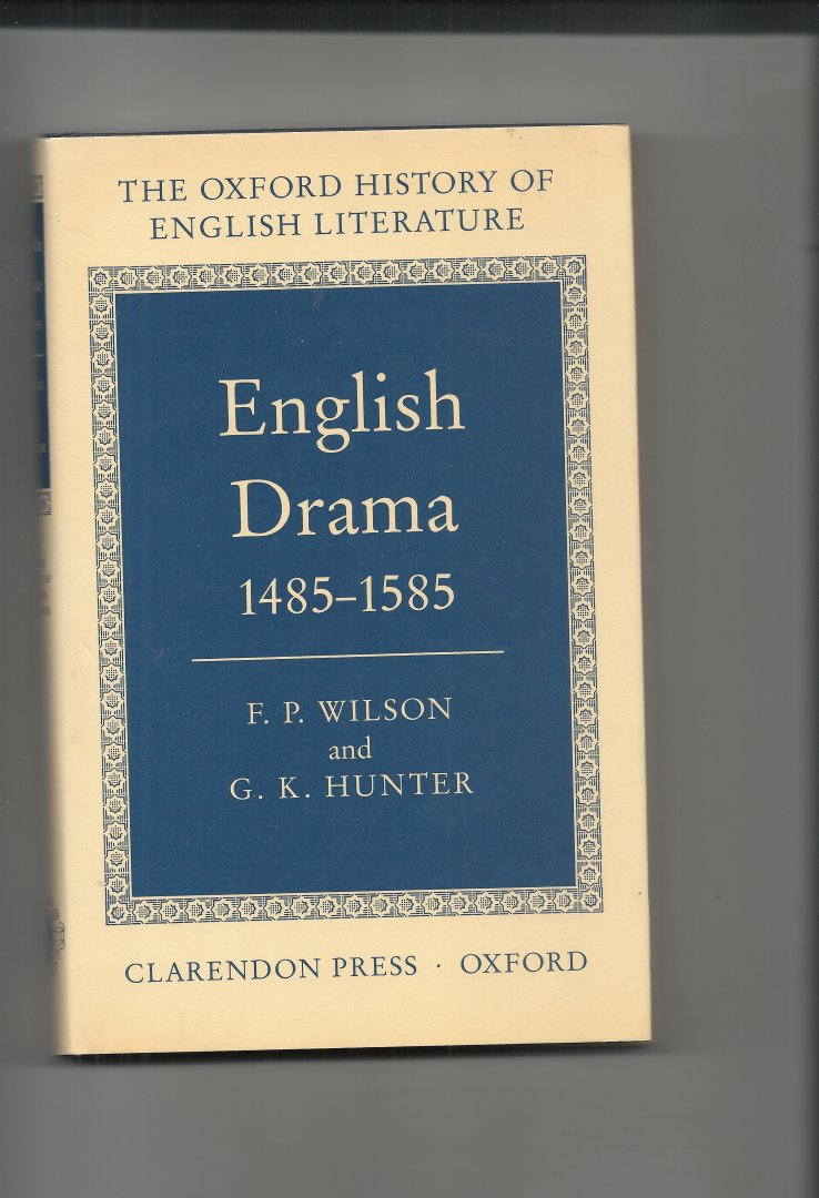 Wilson, F.P and Hunter G.K. - English Drama 1485 - 1585 the Oxford history of English literature