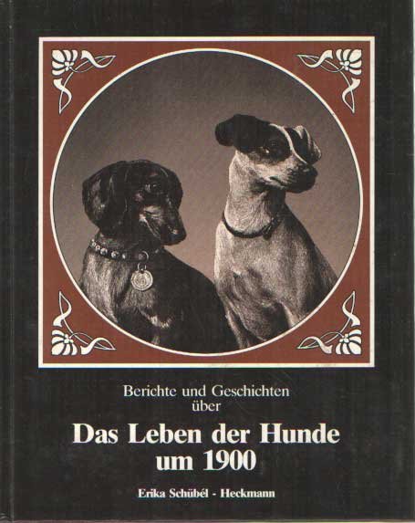 Schübel-Heckmann, Erika (Hrsg.) - Berichte und Geschichten über das Leben der Hunde um 1900