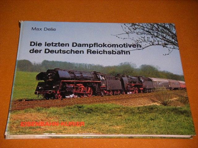 Delie, Max - Die letzten Dampflokomotiven der Deutschen Reichsbahn