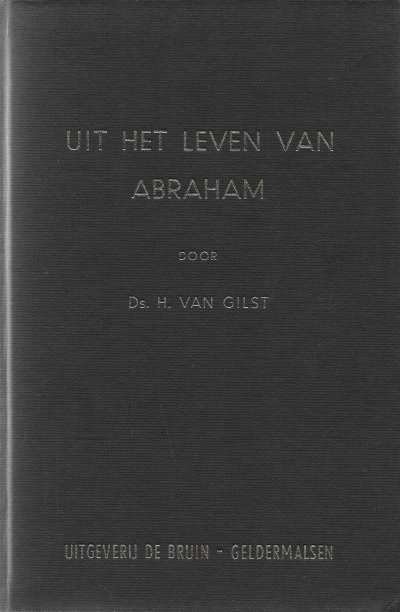 Ds. H. van Gilst - Uit het leven van Abraham