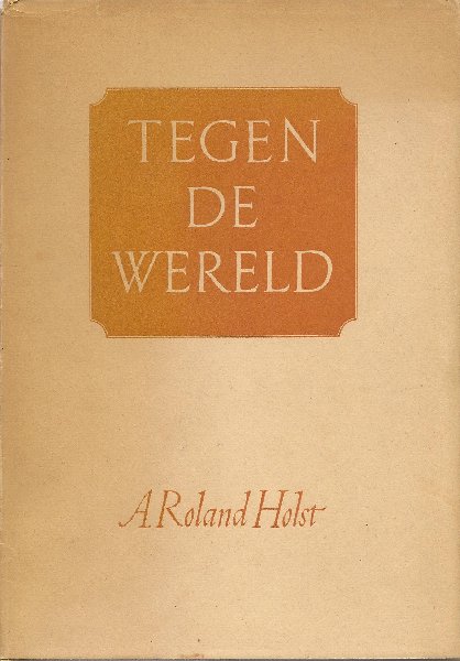 Roland Holst (Amsterdam, May 23, 1888 - Bergen, August 5, 1976) , Adriaan - Tegen de wereld