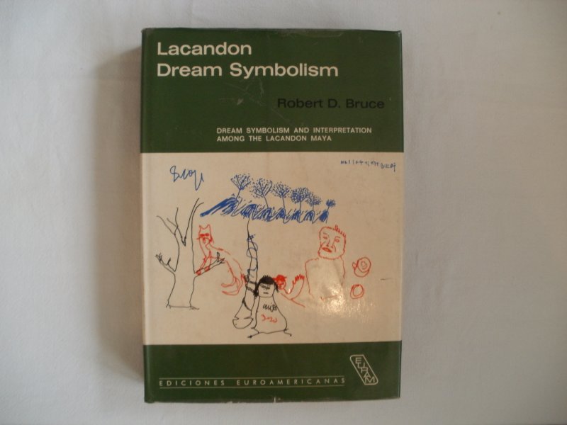 Bruce, Robert D. - Lacandon Dream Sybolism: dream symbolism and interpretation among the Lacandon Maya