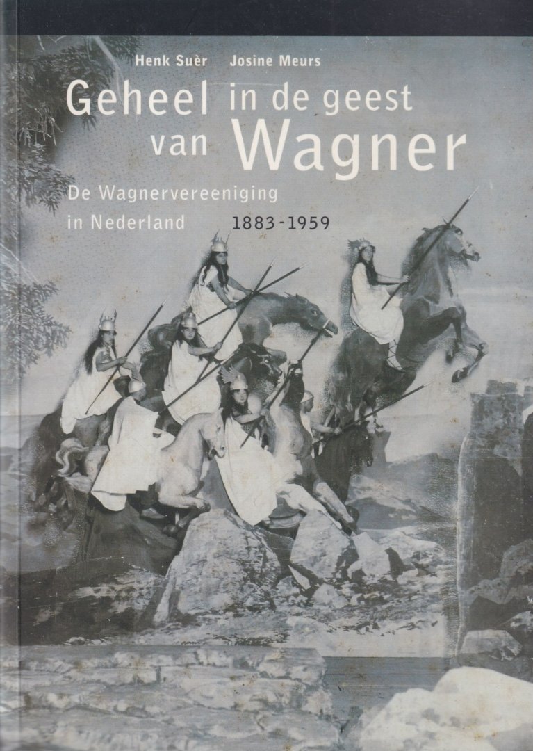 Suèr, Henk & Josine Meurs - Geheel in de geest van Wagner: De Wagnervereeniging in Nederland 1883-1959