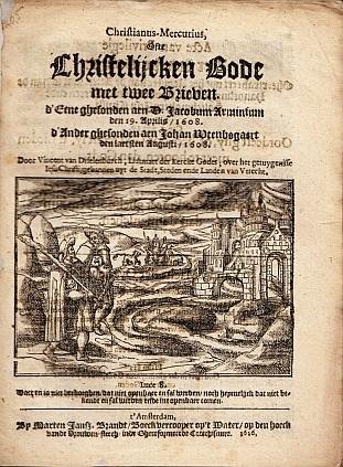 DRIELENBURCH, Vincent van - Christianus-Mercurius, ofte Christelijcken bode met twee brieven. d'eene ghesonden aen D. Iacobum Arminium den 19. aprilis, 1608. d'ander ghesonden aen Iohan Wtenbogaert den laetsten augusti, 1608.