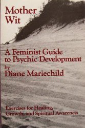 Mariechild, Diane - Mother Wit: A Feminist Guide To Psychic Development