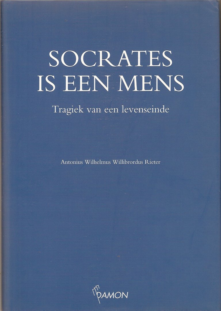 Rieter, Antonius Wilhelmus Willibrordus - Socrates is een mens. Tragiek van een levenseinde