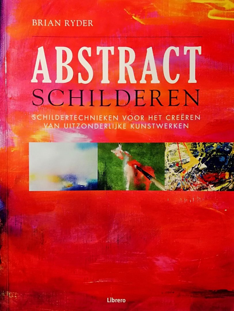 Ryder , Brian . [ ISBN 9789089981714 ] 4719 - Abstract Schilderen . ( Schildertechnieken voor het creëren van uitzonderlijke kunstwerken . ) Ontdek de reeks creatieve en abstracte schildertechnieken in dit boek. Uw werk zal er vrijer en levendiger door worden . -