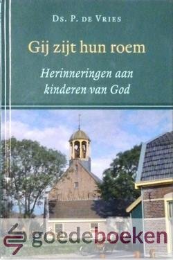 Vries, Ds. P. de - Gij zijt hun roem --- Herinneringen aan kinderen van God