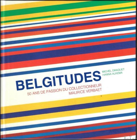 Michel Draguet , Hanna Alkema , Camille Brasseur - Belgitudes  50 ans de passion du collectionneur Maurice Verbaet