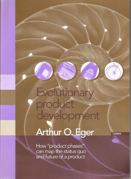 Eger, Arthur O. - Evolutionary product development. How "product phases" can map the status quo and future of a product [uitgebreide Engelstalige samenvatting van Nederlandstalige diss.]