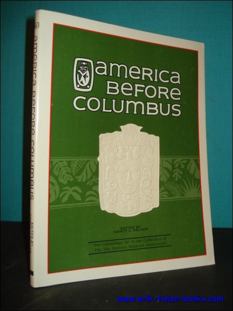KELKER, Nancy L.( ed. ); - AMERICA BEFORE COLUMBUS. PRE-COLUMBIAN ART IN THE COLLECTION OF THE SAN ANTONIO MUSEUM ASSOCIATION,
