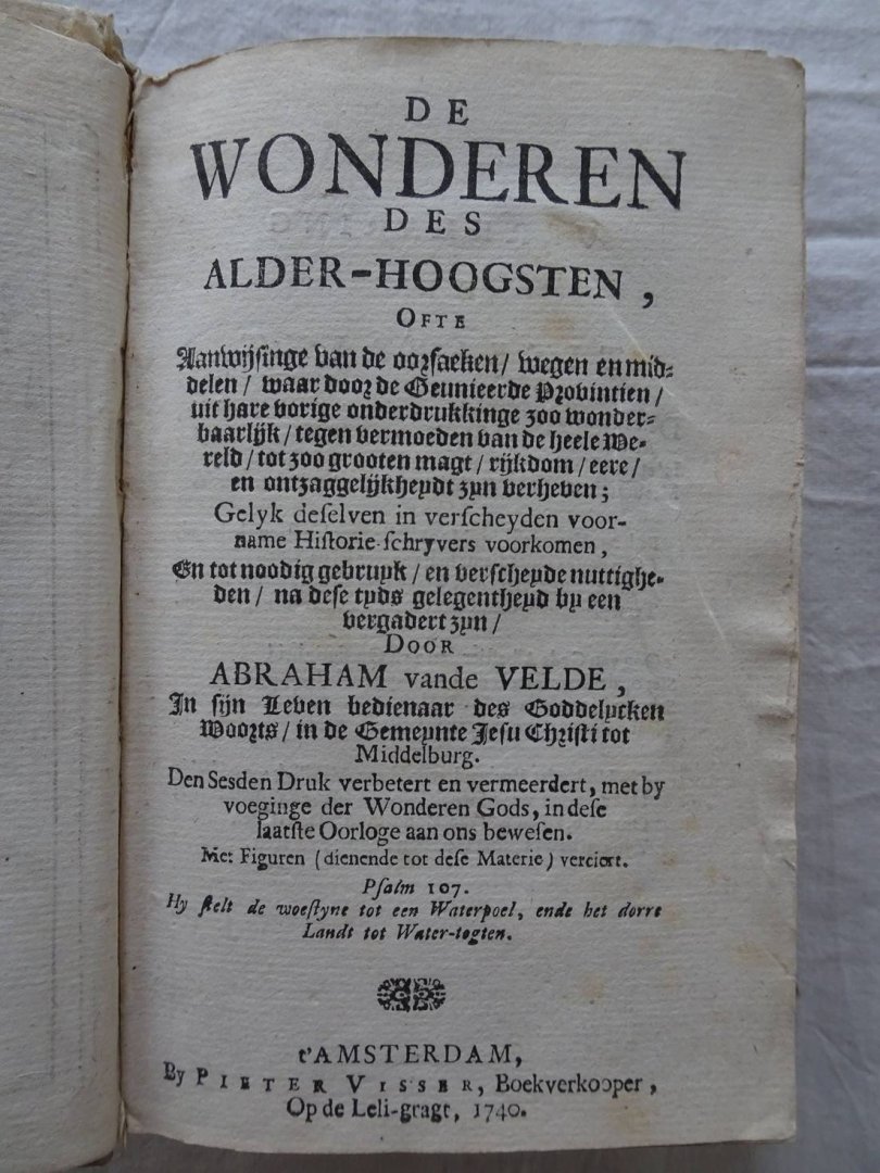 Velde, Abraham vande. - De wonderen des Alder-hoogsten, ofte Aanwijsinge van de oorsaeken, wegen en middelen, waar door de Geunieerde Provintien, uit hare vorige onderdrukkinge zoo wonderbaarlijk, tegen vermoeden van de heele wereld, tot zoo grooten magt, rijkdom, ee...