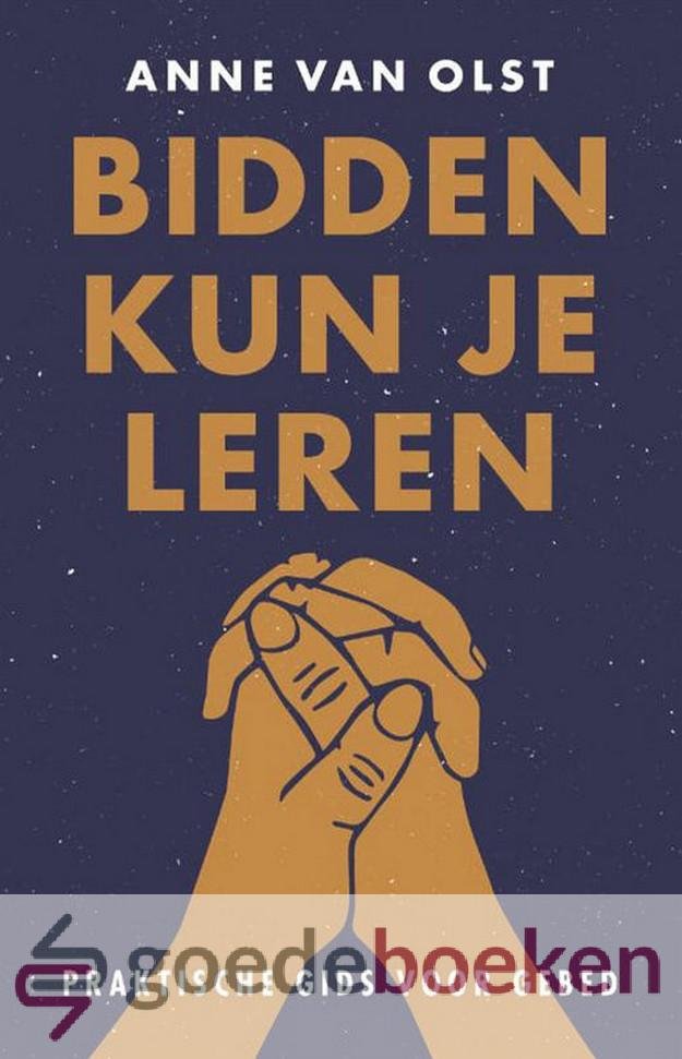 Olst, Anne van - Bidden kun je leren *nieuw* --- Praktische gids voor gebed