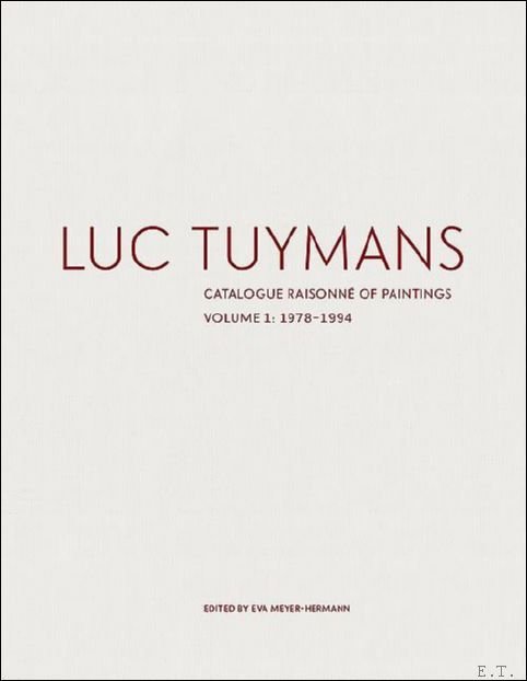 Meyer-Hermann, Eva - Luc Tuymans: Catalogue Raisonne of Paintings Volume I: 1978-1994