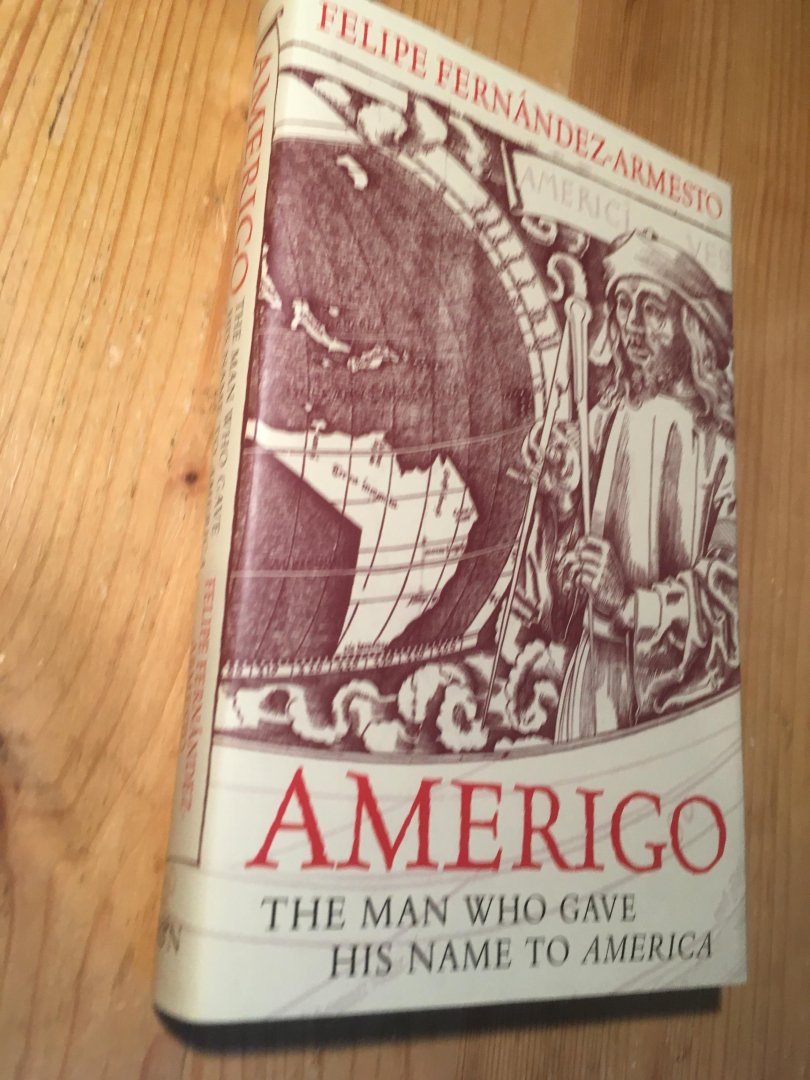 Fernandez-Armesto, Felipe - Amerigo - the man who gave his name to America