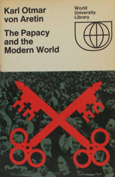 Aretin, Karl Otmar von. - The Papacy and the Modern World.