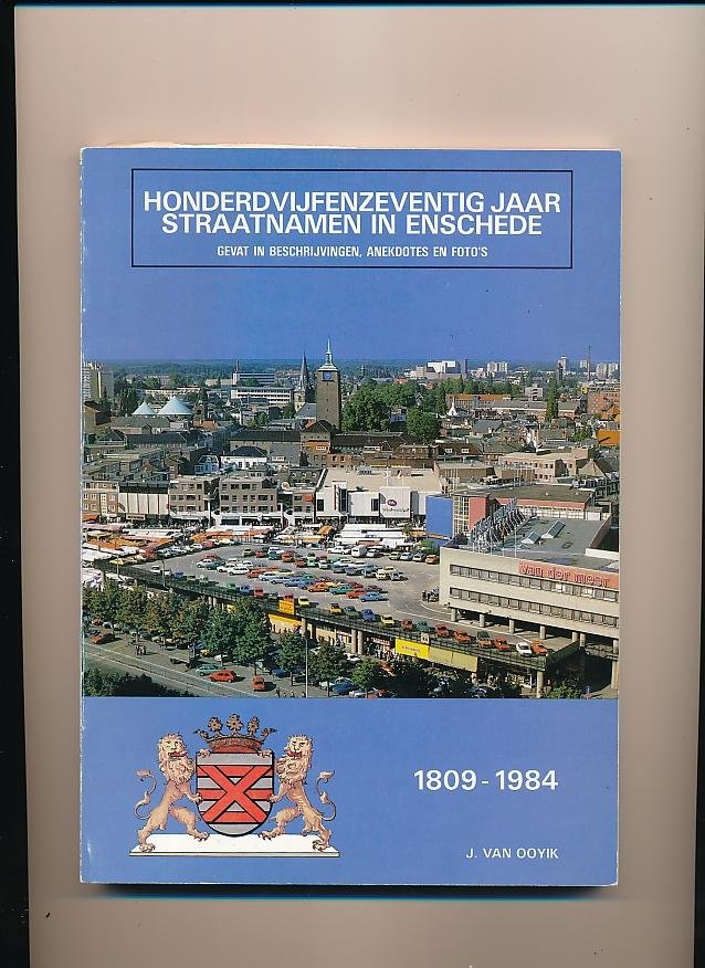 Ooyik, J. van - Honderdvijfenzeventig jaar straatnamen in Enschede. Gevat in beschrijvingen, anekdotes en foto's. 1809-1984.