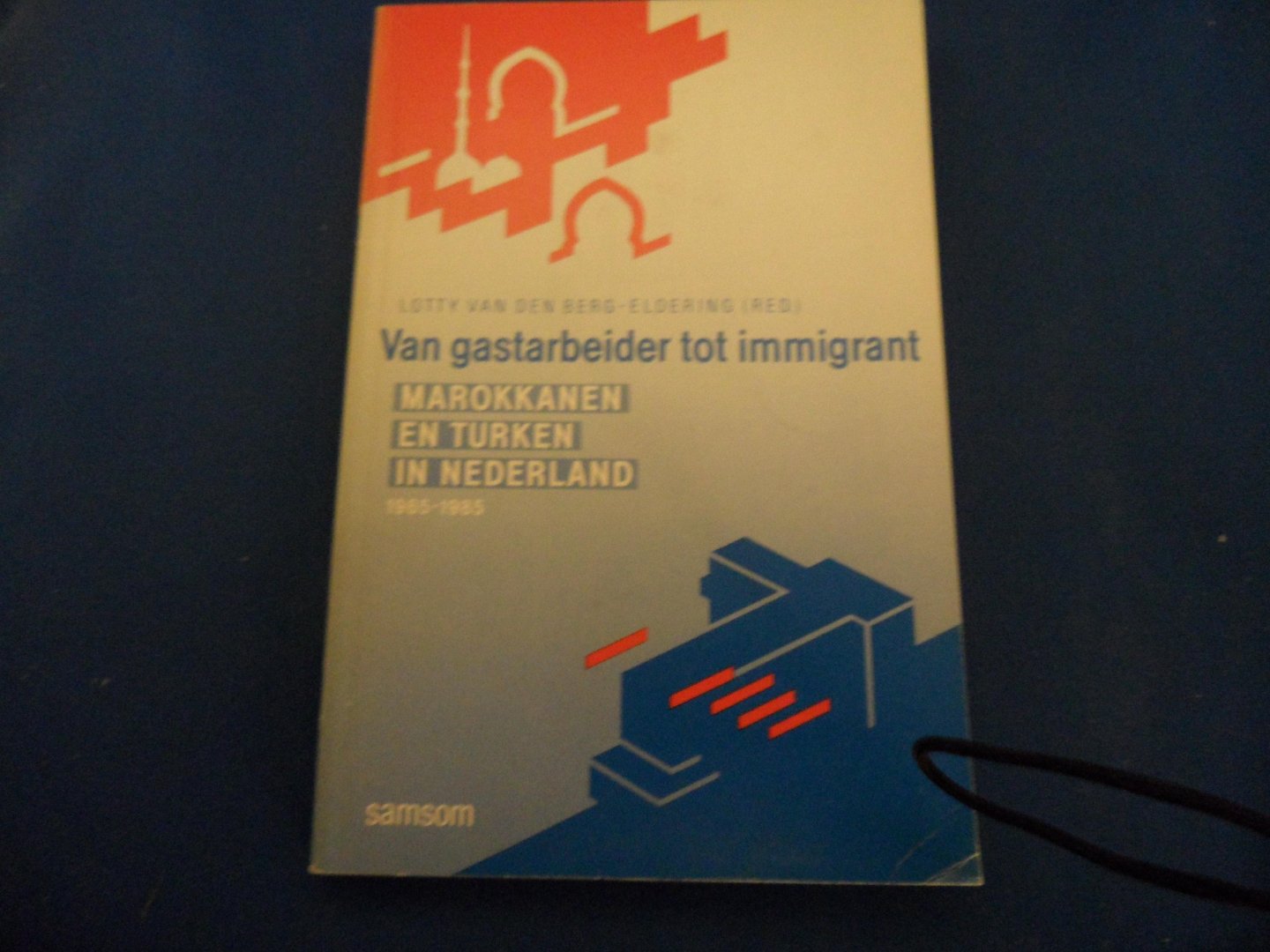 Berg-Eldering, Lotty van den - Van gastarbeider tot immigrant. Marokkanen en Turken in Nederland 1965 - 1985