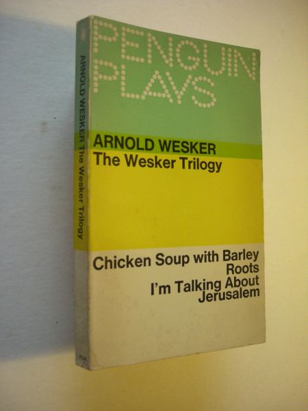 Wesker, Arnold - The Wesker Trilogy: Chicken Soup with Barley / Roots / I'm talking about Jerusalem