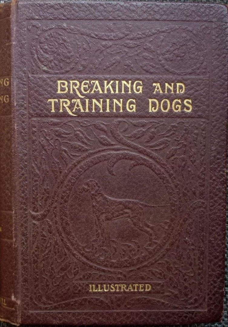Pathfinder HC. Dear ; Dalziel Hugh; Revised by J. Maxtee H. C. - Breaking and Training Dogs. Being Concise Directions for the Proper Education of Dogs. both for the Field and as Companions