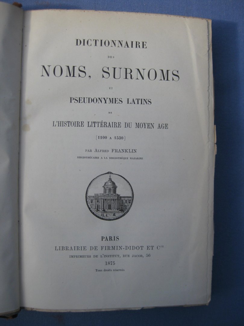 Franklin, Alfred - Dictionnaire des noms, surnoms et pseudonymes latins de l'histoire littéraire du Moyen Age (1100-1530).