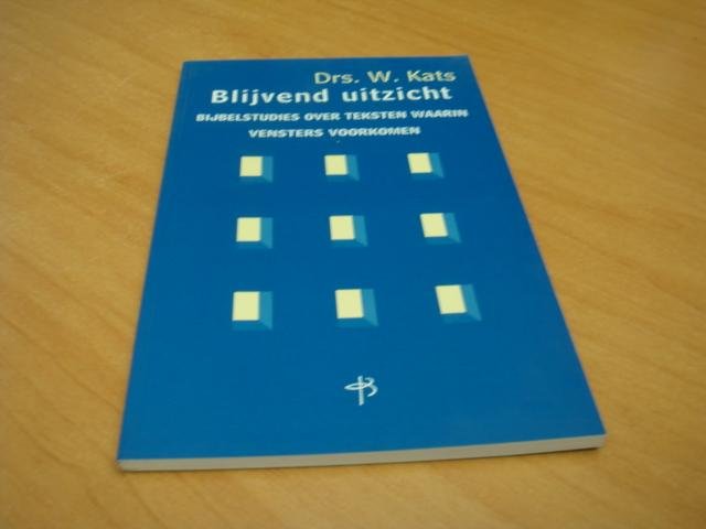 Kats, W. - Blijvend uitzicht - Bijbelstudies over teksten waarin vensters voorkomen