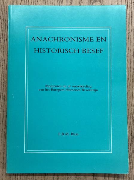 BLAAS, P.B.M. - Anachronisme en historisch besef. Momenten uit de ontwikkeling van het Europees Historisch Bewustzijn.
