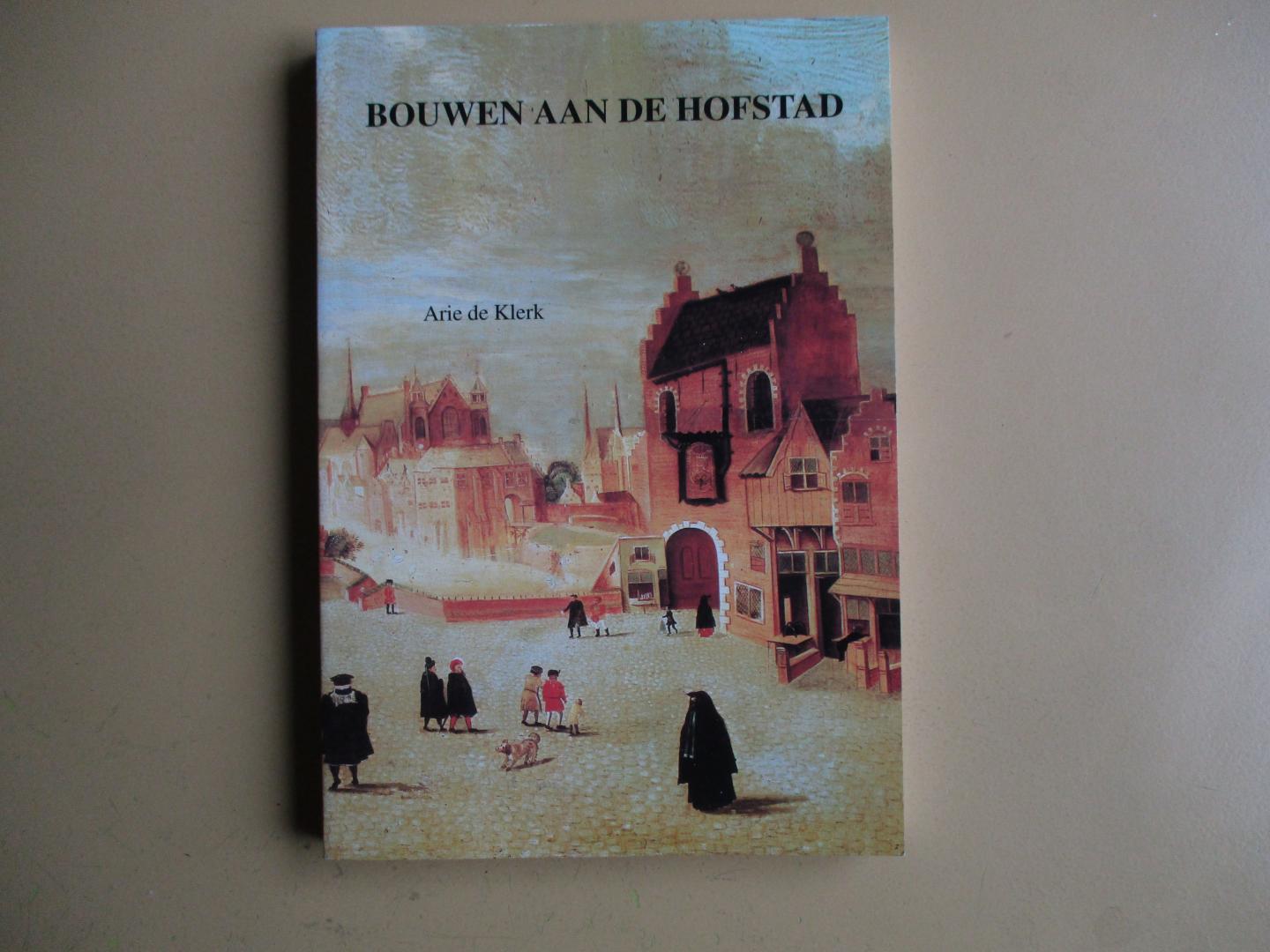 Klerk, Arie de - Bouwen aan de Hofstad / druk 1