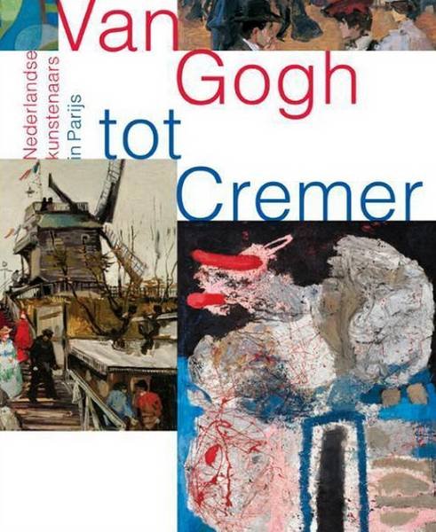 HOEKSTRA, FEICO & EN ANDEREN. - Van Gogh tot Cremer. Nederlandse kunstenaars in Parijs.