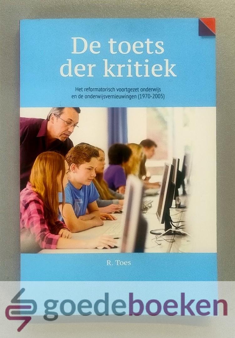 Toes, Dr. R. - De toets der kritiek --- Het reformatorisch voortgezet onderwijs en de onderwijsvernieuwingen (1970-2005)