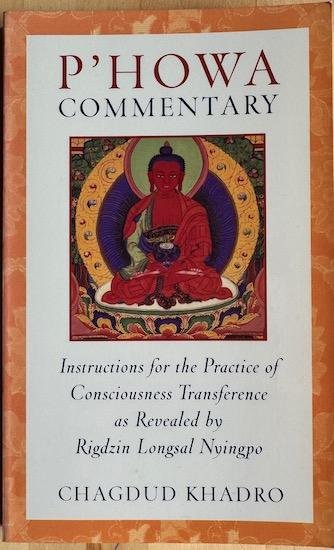 Khadro, Chagud - P’HOWA COMMENTARY. Instructions for the Practice of Consciousness Transference as Revealed by Rigdzin Longsal Nyingpo.