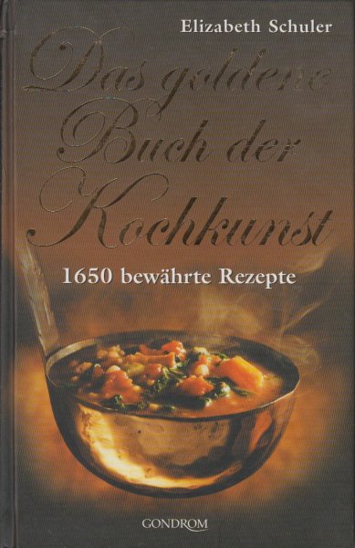 Schuler, Elizabeth - Das goldene Buch der Kochkunst - 1650 bewahrte Rezepte - Ein Standardwek, das in keiner Kuche fehlen darf!