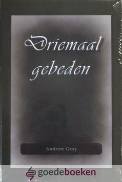 Gray, Andrew - Driemaal gebeden *nieuw* --- Zeven predikatien uit het Engels vertaald door C.B. van Woerden jr. te Akkrum