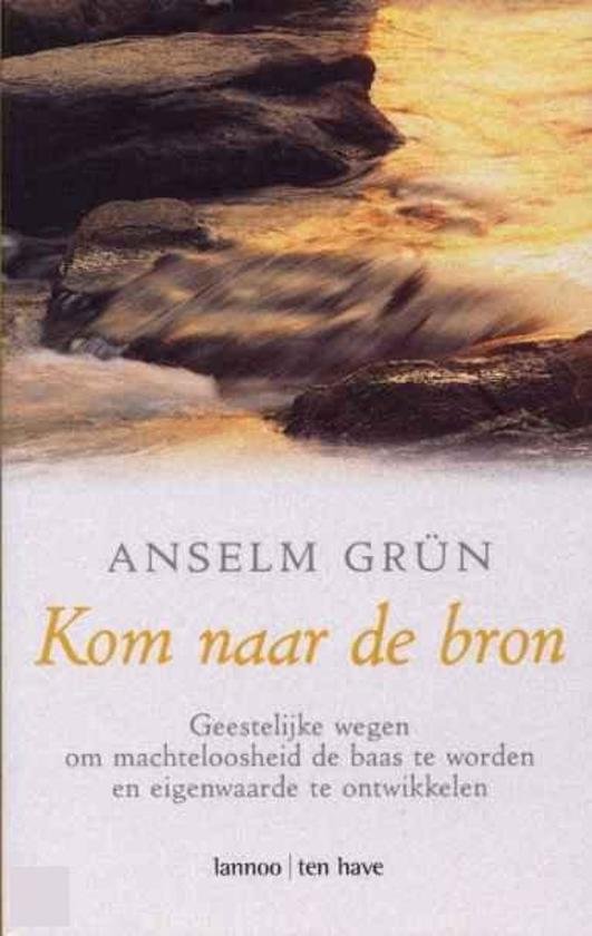 Grün, Anselm - Kom naar de bron / geestelijke wegen om machteloosheid de baas te worden en eigenwaarde te ontwikkelen.