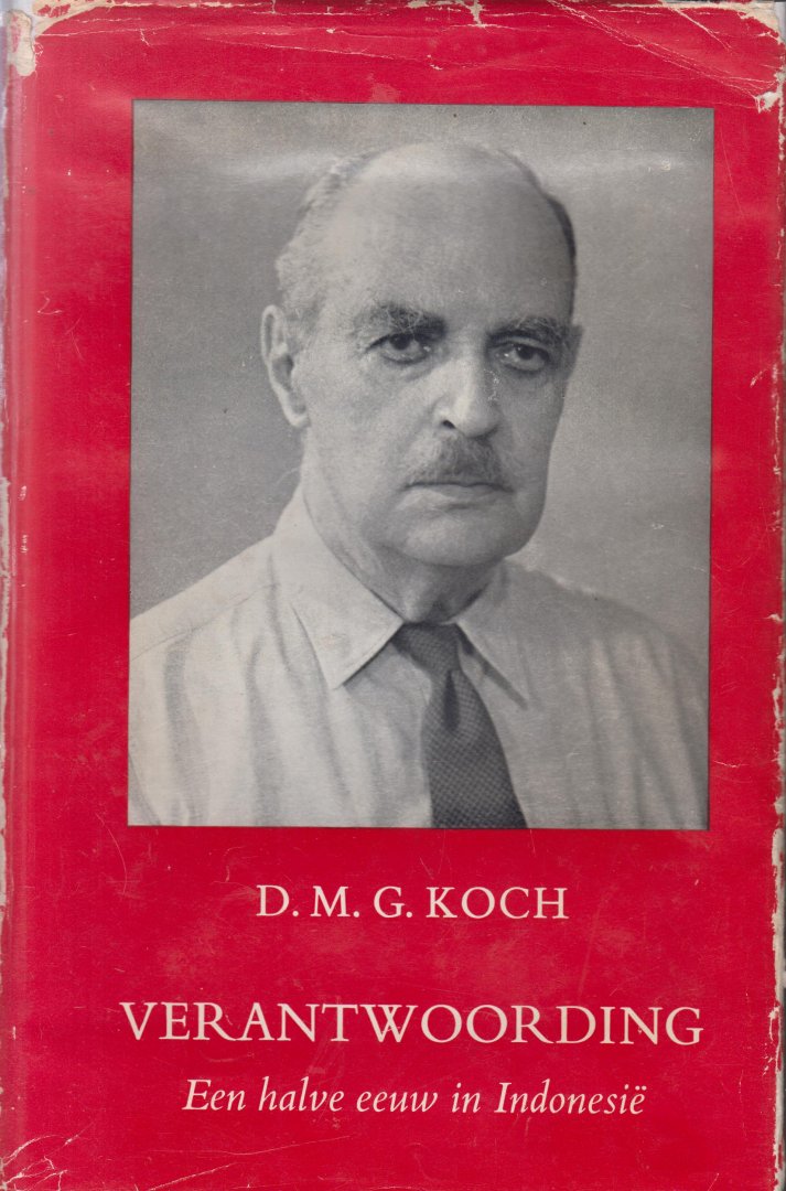 Koch, D.M.G. - Verantwoording. Een halve eeuw in Indonesië - In Nederlands Indie was Koch een wetenschappelijk gevormd socialist die op de bres stond voor een betere verhouding tussen Nederland en Indonesie en de opheffing van de koloniale verhouding.