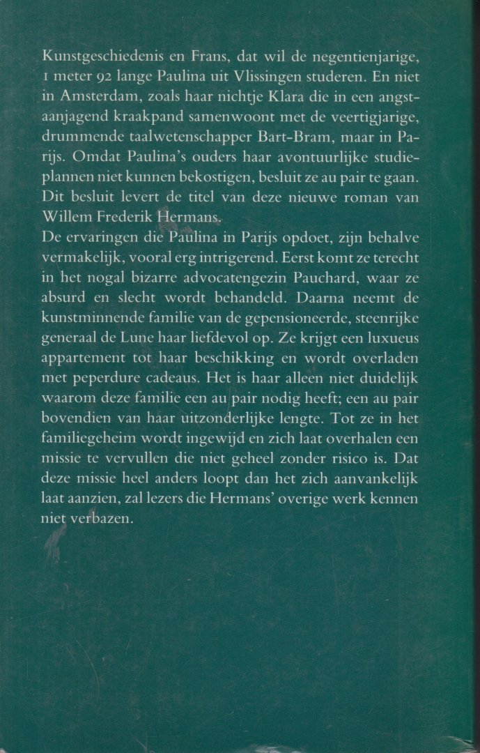 Hermans (Amsterdam, 1 september 1921 – Utrecht, 27 april 1995) ), Willem Frederik - Au Pair - Kunstgeschiedenis en Frans, dat wil de negentienjarige, 1 meter 92 lange Paulina uit Vlissingen studeren. En niet in Amsterdam, zoals haar nichtje Klara, die in een angstaanjagend kraakpand samenwoont met de veertigjarige, taalwetenschapper