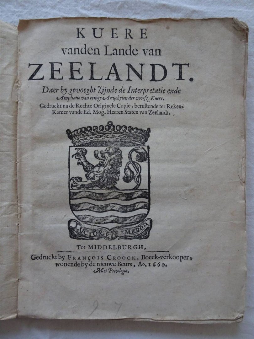  - Kuere vanden Lande van Zeelandt. Daer by gevoeght Zijnde de Interpretatie ende Ampliatie van eenige Artijckelen der voorsz. Kuere. Gedruckt na de Rechte Originele Copie, berustende ter Reken-Kamer vande ... Staten van Zeelandt.